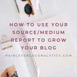 use source medium report to grow blog