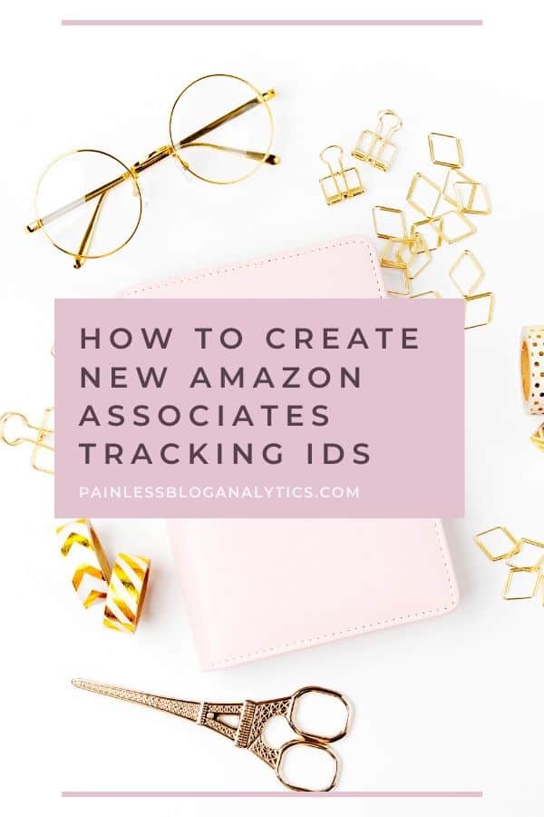 How to Create New Amazon Associates Tracking IDs Painless Blog Analytics